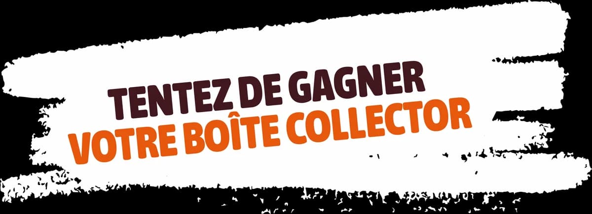 Tentez de gagner votre boîte collector